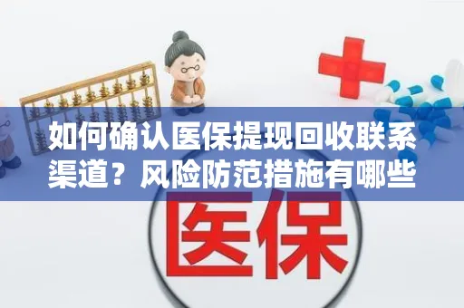 如何确认医保提现回收联系渠道？风险防范措施有哪些？